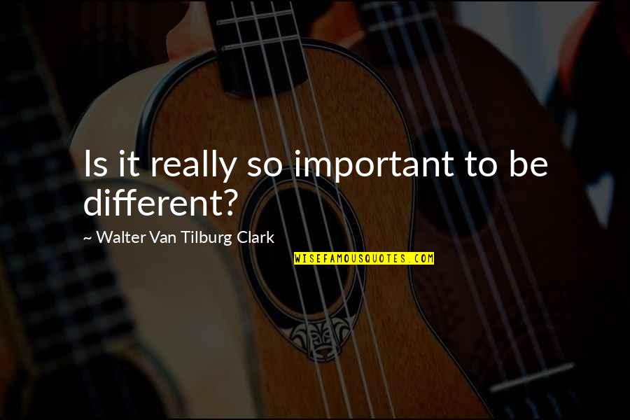 Old Friends Party Quotes By Walter Van Tilburg Clark: Is it really so important to be different? Old Friends Party Quotes By Walter Van Tilburg Clark: Is it really so important to be different?