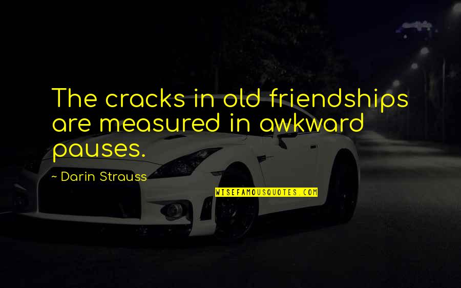 Old Friendships Quotes By Darin Strauss: The cracks in old friendships are measured in