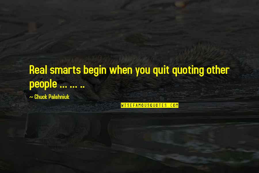 Old Frontier Quotes By Chuck Palahniuk: Real smarts begin when you quit quoting other Old Frontier Quotes By Chuck Palahniuk: Real smarts begin when you quit quoting other