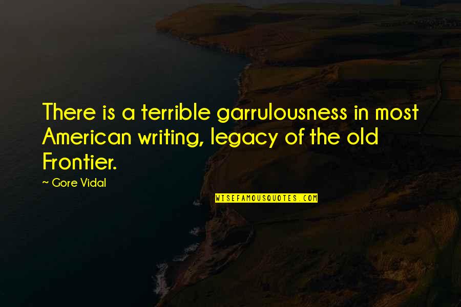 Old Frontier Quotes By Gore Vidal: There is a terrible garrulousness in most American Old Frontier Quotes By Gore Vidal: There is a terrible garrulousness in most American