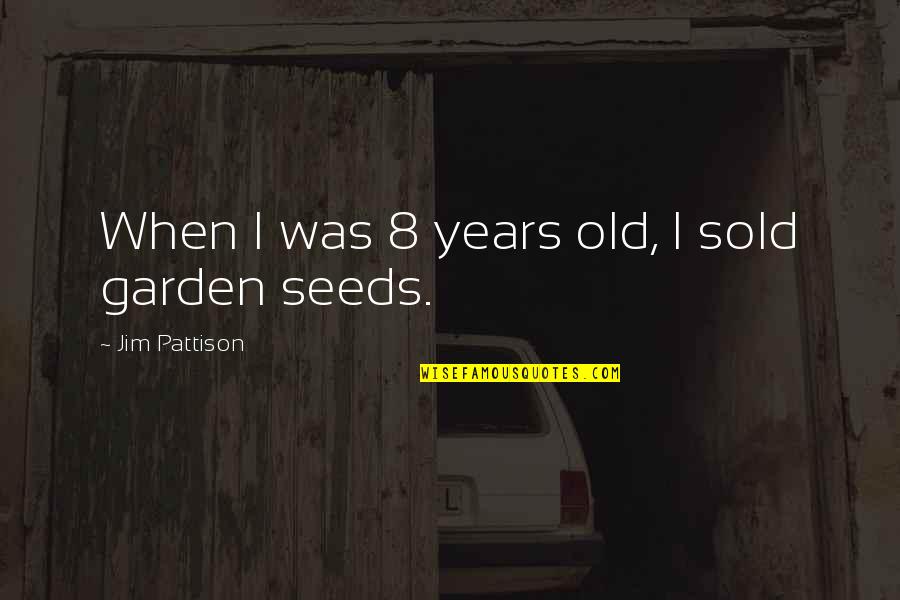 Old Garden Quotes By Jim Pattison: When I was 8 years old, I sold Old Garden Quotes By Jim Pattison: When I was 8 years old, I sold