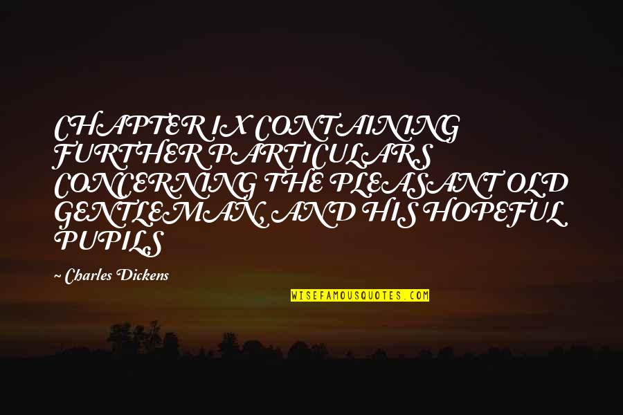 Old Gentleman Quotes By Charles Dickens: CHAPTER IX CONTAINING FURTHER PARTICULARS CONCERNING THE PLEASANT Old Gentleman Quotes By Charles Dickens: CHAPTER IX CONTAINING FURTHER PARTICULARS CONCERNING THE PLEASANT
