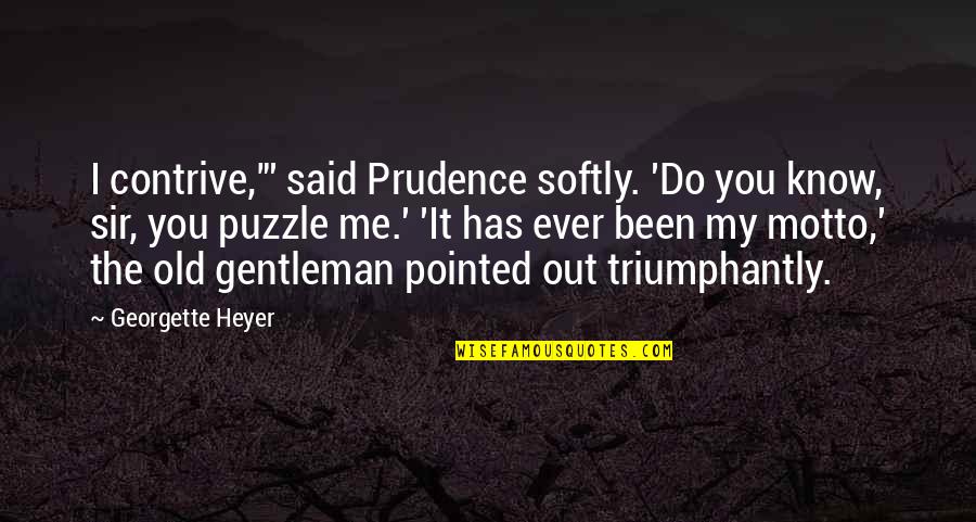 Old Gentleman Quotes By Georgette Heyer: I contrive,"' said Prudence softly. 'Do you know,