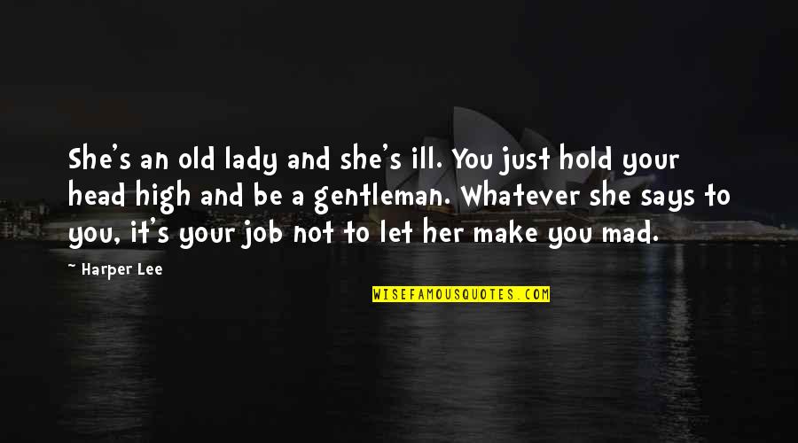 Old Gentleman Quotes By Harper Lee: She's an old lady and she's ill. You Old Gentleman Quotes By Harper Lee: She's an old lady and she's ill. You