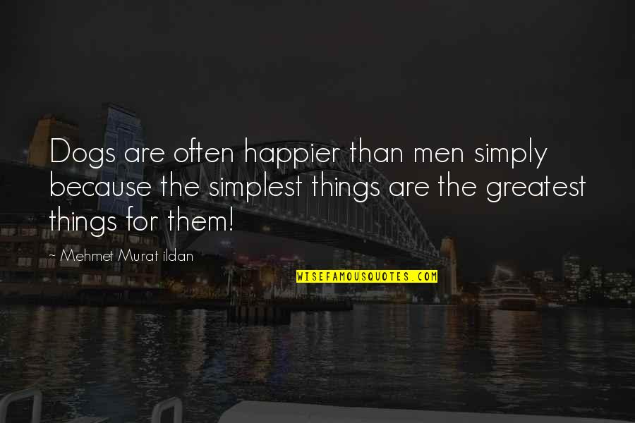 Old Git Quotes By Mehmet Murat Ildan: Dogs are often happier than men simply because