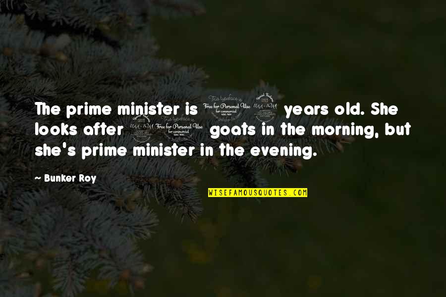 Old Goats Quotes By Bunker Roy: The prime minister is 12 years old. She