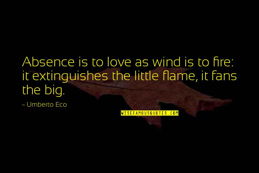 Old Goats Quotes By Umberto Eco: Absence is to love as wind is to