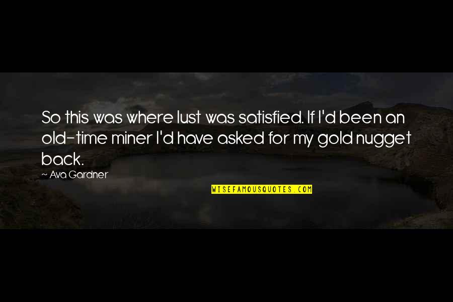 Old Gold Miner Quotes By Ava Gardner: So this was where lust was satisfied. If