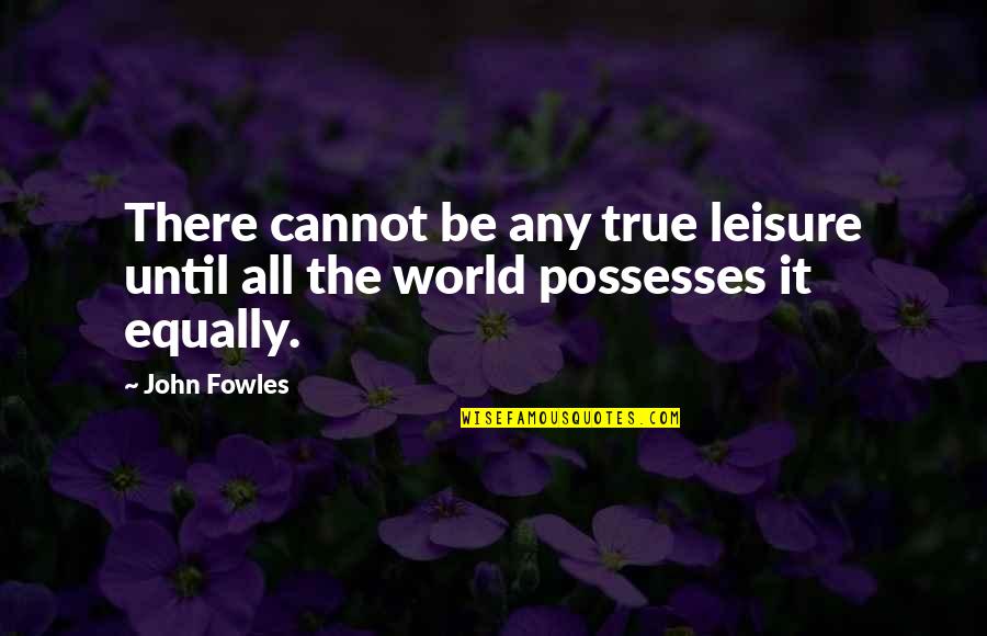 Old Golden Retriever Quotes By John Fowles: There cannot be any true leisure until all
