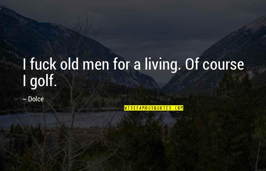 Old Golf Quotes By Dolce: I fuck old men for a living. Of