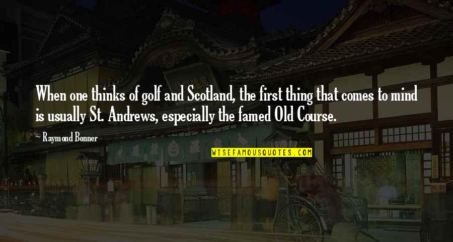 Old Golf Quotes By Raymond Bonner: When one thinks of golf and Scotland, the