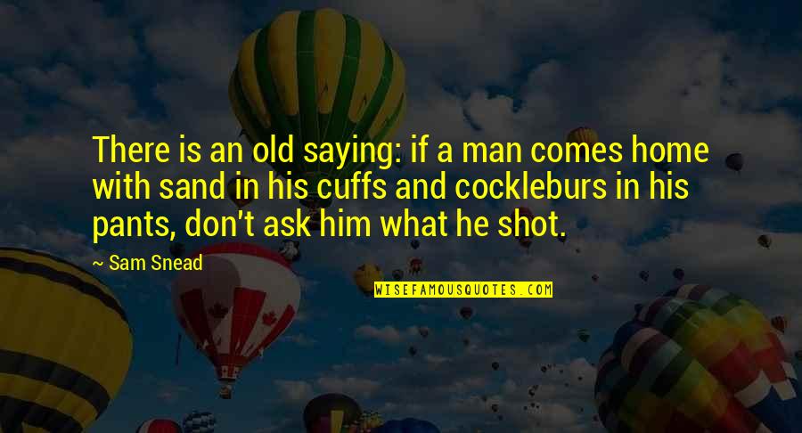 Old Golf Quotes By Sam Snead: There is an old saying: if a man