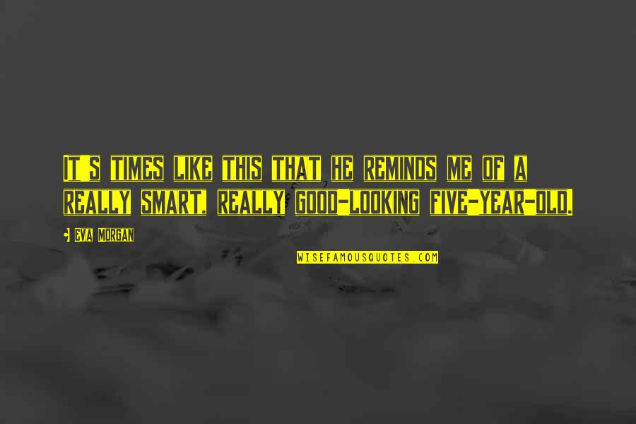 Old Good Times Quotes By Eva Morgan: It's times like this that he reminds me Old Good Times Quotes By Eva Morgan: It's times like this that he reminds me