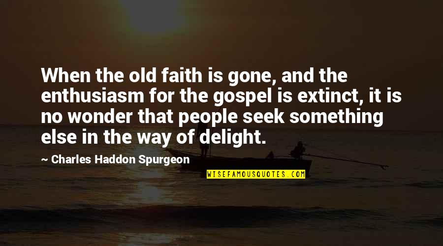 Old Gospel Quotes By Charles Haddon Spurgeon: When the old faith is gone, and the