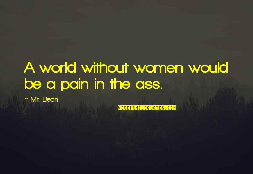 Old Grandparents Quotes By Mr. Bean: A world without women would be a pain