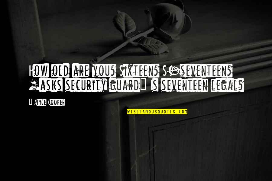 Old Guard 2 Quotes By Alice Cooper: How old are you? Sixteen? S-seventeen? [asks security