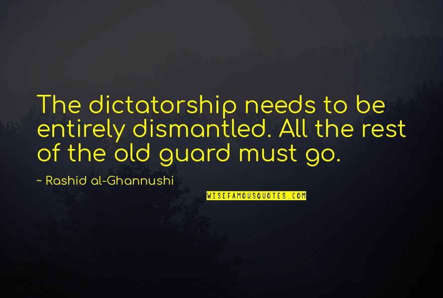 Old Guard 2 Quotes By Rashid Al-Ghannushi: The dictatorship needs to be entirely dismantled. All Old Guard 2 Quotes By Rashid Al-Ghannushi: The dictatorship needs to be entirely dismantled. All