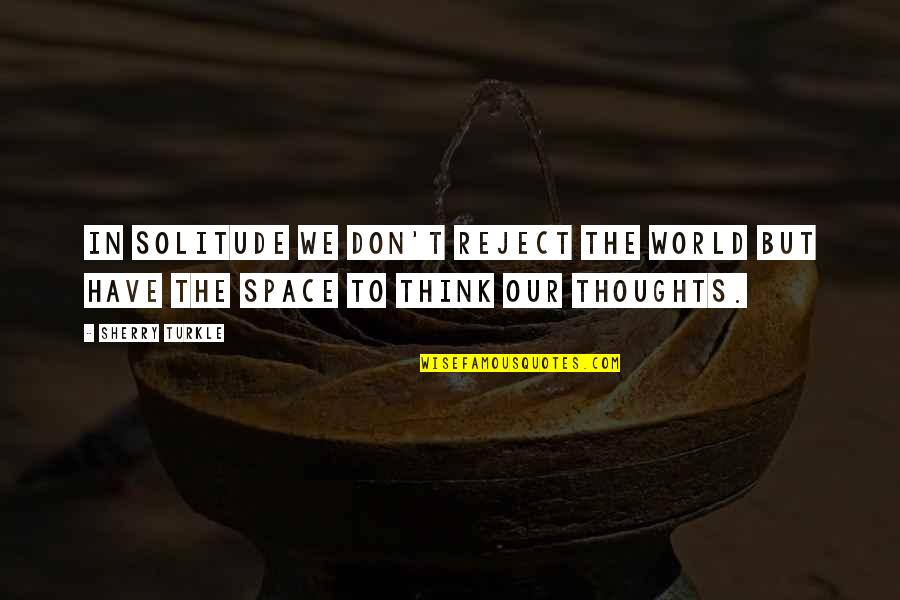 Old Guard Fife Quotes By Sherry Turkle: In solitude we don't reject the world but