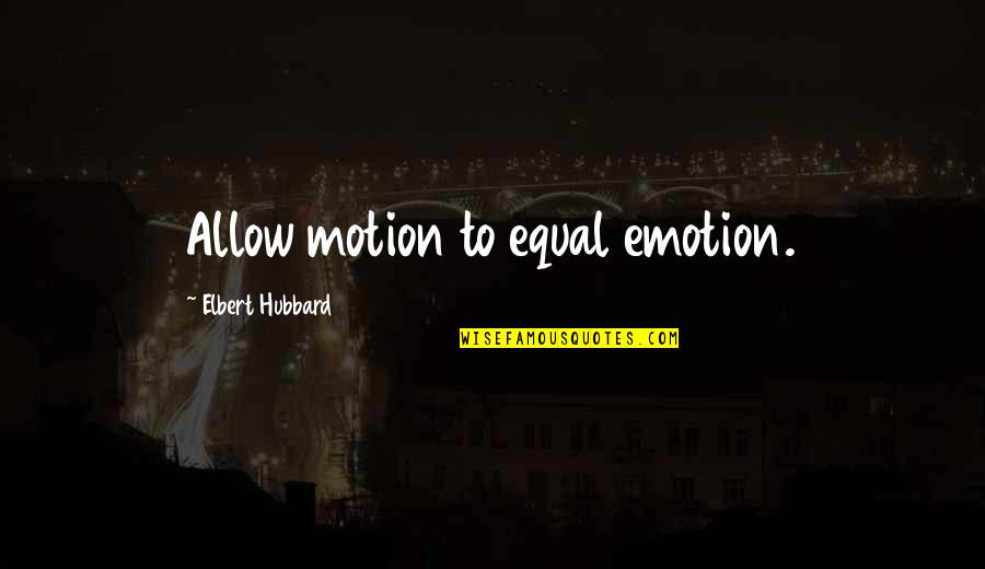 Old Guy And A Kid Quotes By Elbert Hubbard: Allow motion to equal emotion.