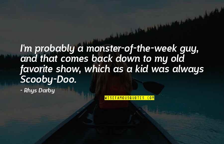 Old Guy And A Kid Quotes By Rhys Darby: I'm probably a monster-of-the-week guy, and that comes