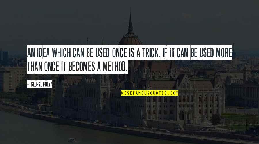 Old Gypsy Quotes By George Polya: An idea which can be used once is Old Gypsy Quotes By George Polya: An idea which can be used once is