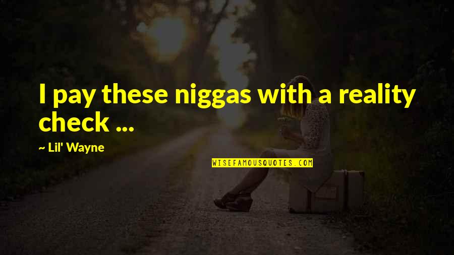 Old Habits Funny Quotes By Lil' Wayne: I pay these niggas with a reality check Old Habits Funny Quotes By Lil' Wayne: I pay these niggas with a reality check