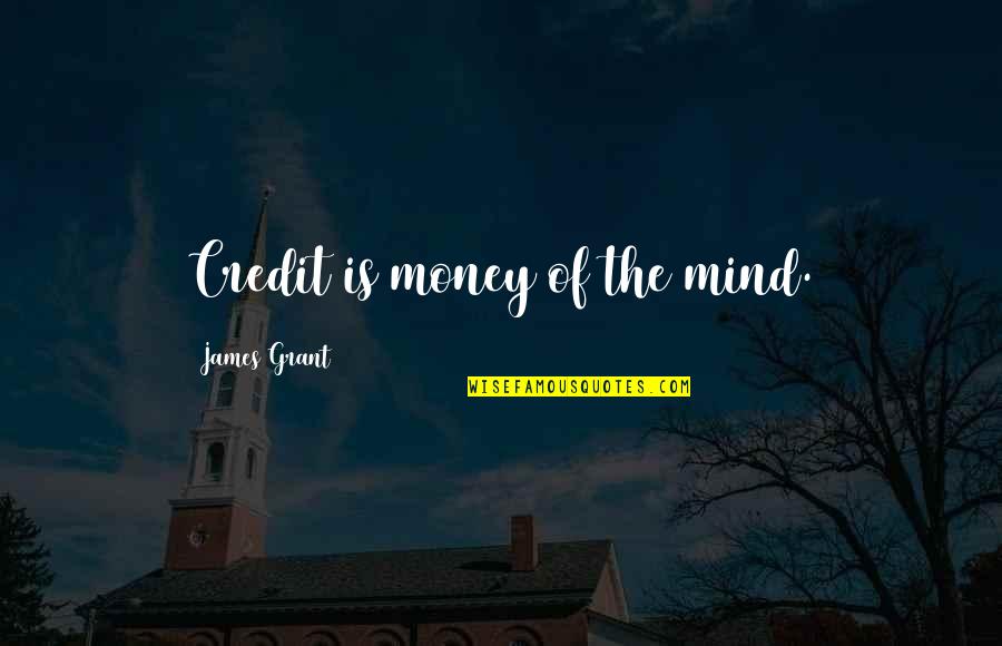 Old Haunts Quotes By James Grant: Credit is money of the mind. Old Haunts Quotes By James Grant: Credit is money of the mind.