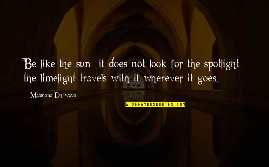Old Hedge Fence Posts Quotes By Matshona Dhliwayo: Be like the sun; it does not look