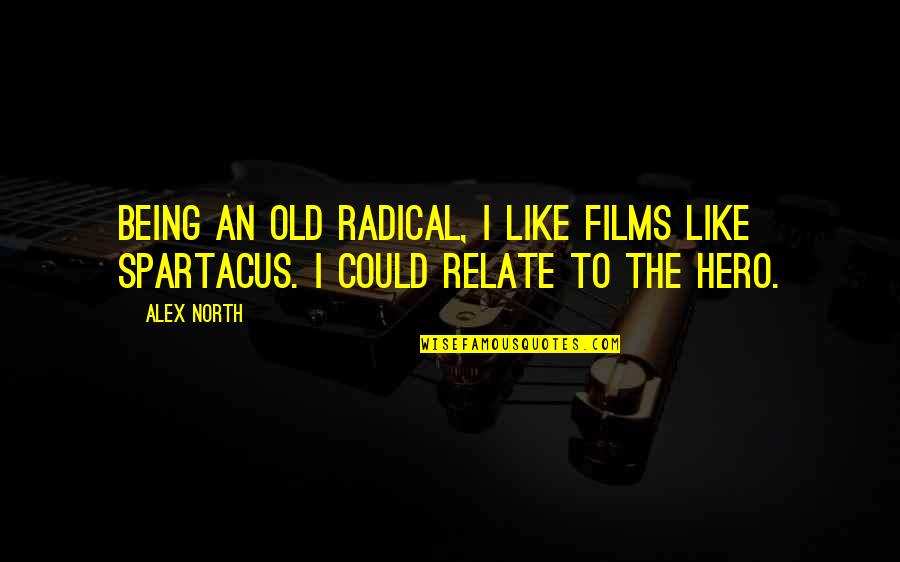 Old Hero Quotes By Alex North: Being an old radical, I like films like