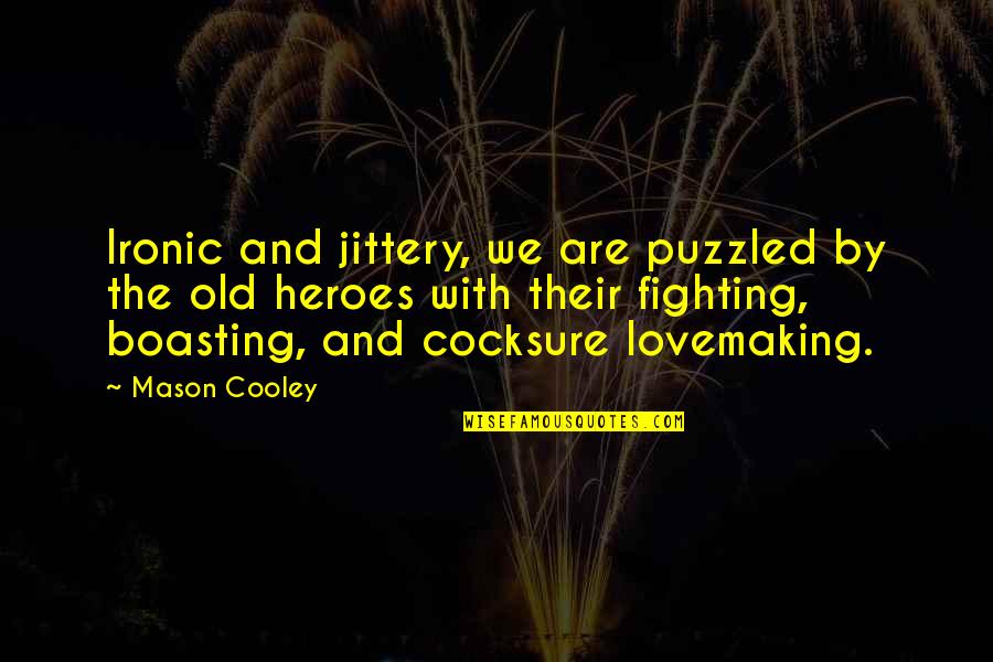 Old Hero Quotes By Mason Cooley: Ironic and jittery, we are puzzled by the