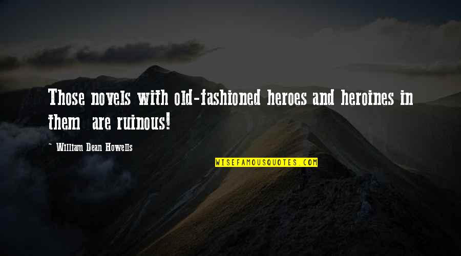 Old Hero Quotes By William Dean Howells: Those novels with old-fashioned heroes and heroines in