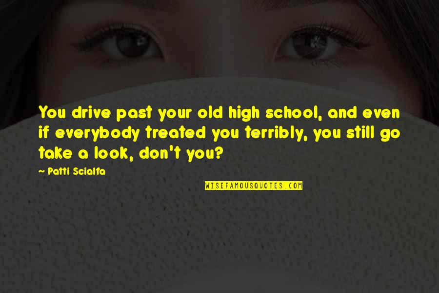 Old High School Quotes By Patti Scialfa: You drive past your old high school, and