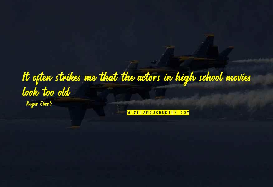 Old High School Quotes By Roger Ebert: It often strikes me that the actors in