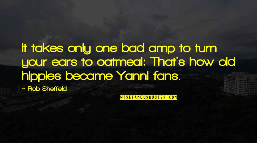 Old Hippies Quotes By Rob Sheffield: It takes only one bad amp to turn Old Hippies Quotes By Rob Sheffield: It takes only one bad amp to turn