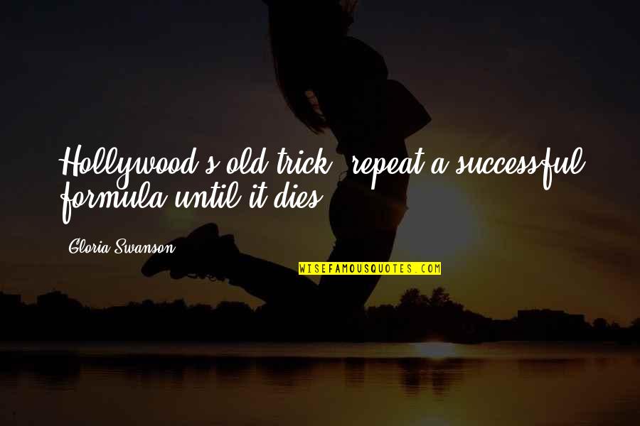 Old Hollywood Movie Quotes By Gloria Swanson: Hollywood's old trick: repeat a successful formula until
