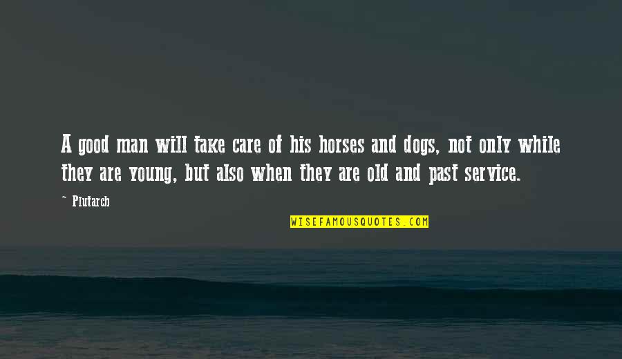 Old Horses Quotes By Plutarch: A good man will take care of his