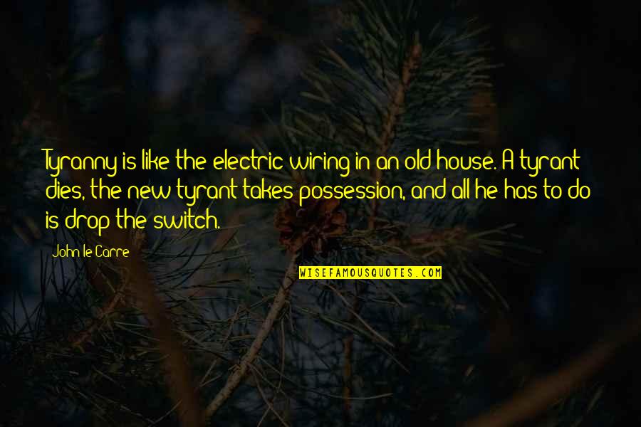 Old House To New House Quotes By John Le Carre: Tyranny is like the electric wiring in an