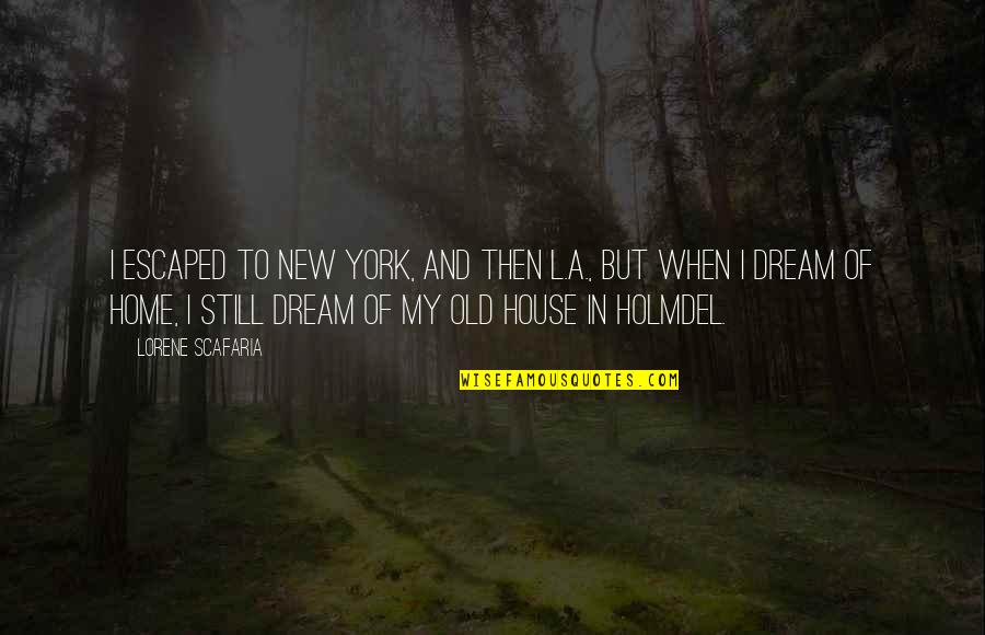 Old House To New House Quotes By Lorene Scafaria: I escaped to New York, and then L.A.,