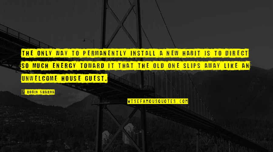 Old House To New House Quotes By Robin Sharma: The only way to permanently install a new
