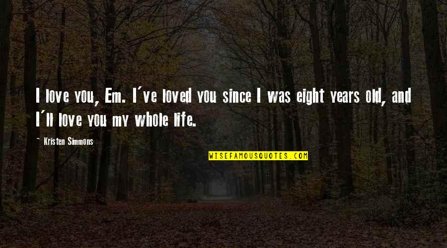 Old I Love You Quotes By Kristen Simmons: I love you, Em. I've loved you since