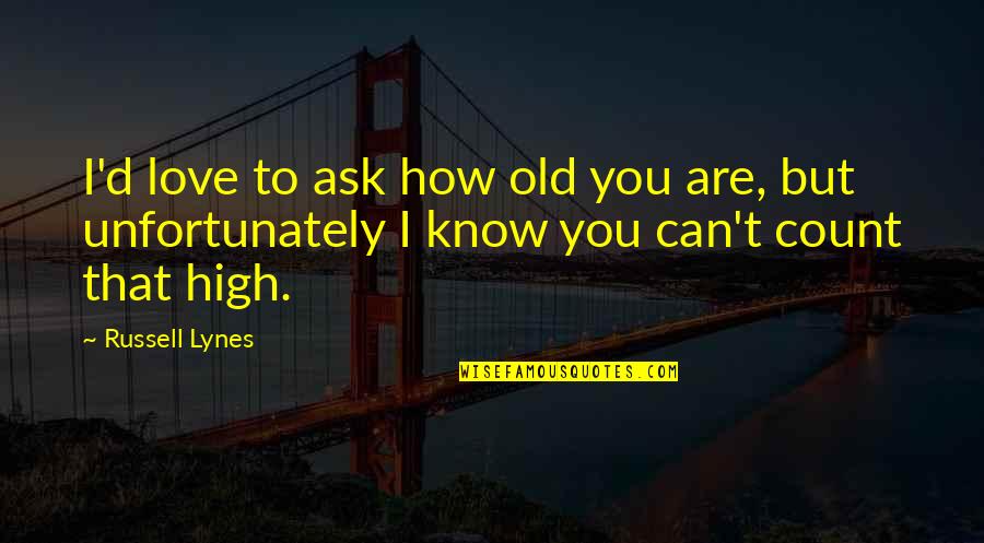 Old I Love You Quotes By Russell Lynes: I'd love to ask how old you are,