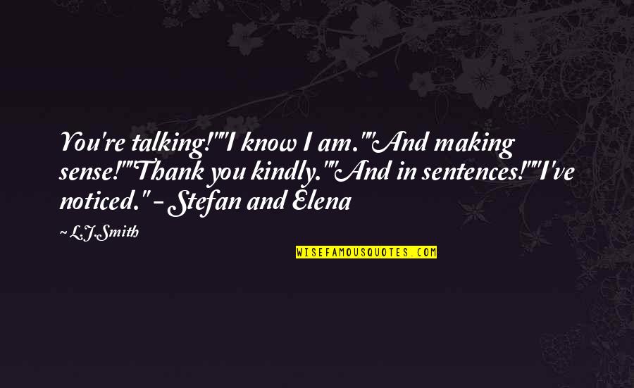 Old Ideas Being New Quotes By L.J.Smith: You're talking!""I know I am.""And making sense!""Thank you Old Ideas Being New Quotes By L.J.Smith: You're talking!""I know I am.""And making sense!""Thank you