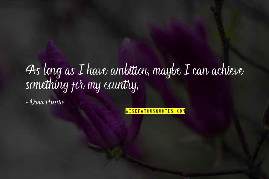 Old Instrument Quotes By Dana Hussein: As long as I have ambition, maybe I