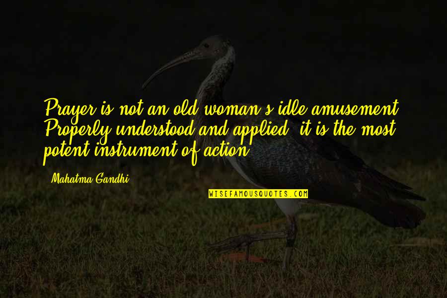 Old Instrument Quotes By Mahatma Gandhi: Prayer is not an old woman's idle amusement. Old Instrument Quotes By Mahatma Gandhi: Prayer is not an old woman's idle amusement.