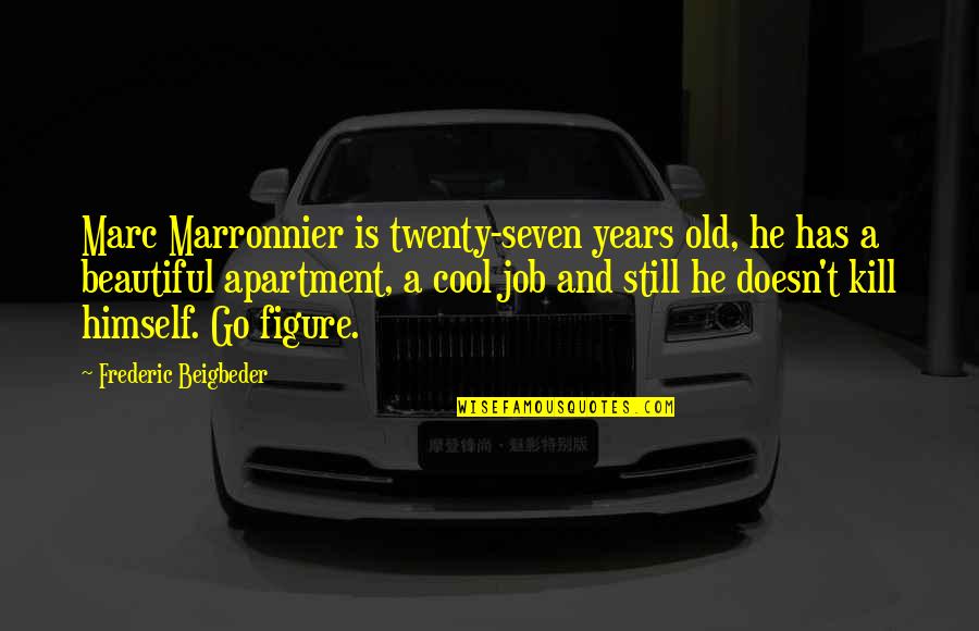 Old Is Beautiful Quotes By Frederic Beigbeder: Marc Marronnier is twenty-seven years old, he has