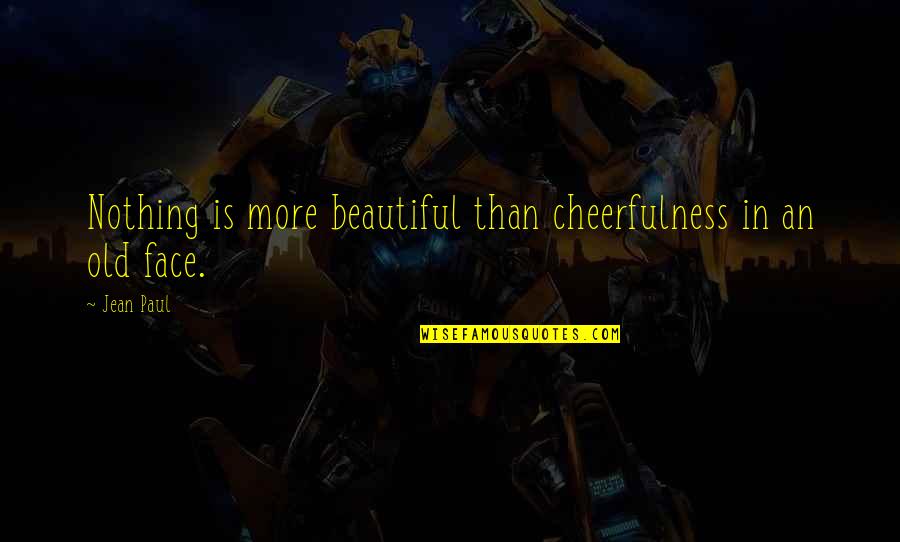 Old Is Beautiful Quotes By Jean Paul: Nothing is more beautiful than cheerfulness in an