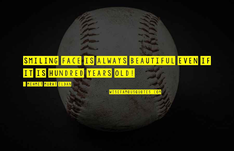 Old Is Beautiful Quotes By Mehmet Murat Ildan: Smiling face is always beautiful even if it Old Is Beautiful Quotes By Mehmet Murat Ildan: Smiling face is always beautiful even if it
