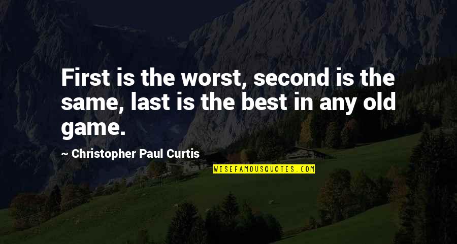 Old Is Best Quotes By Christopher Paul Curtis: First is the worst, second is the same, Old Is Best Quotes By Christopher Paul Curtis: First is the worst, second is the same,