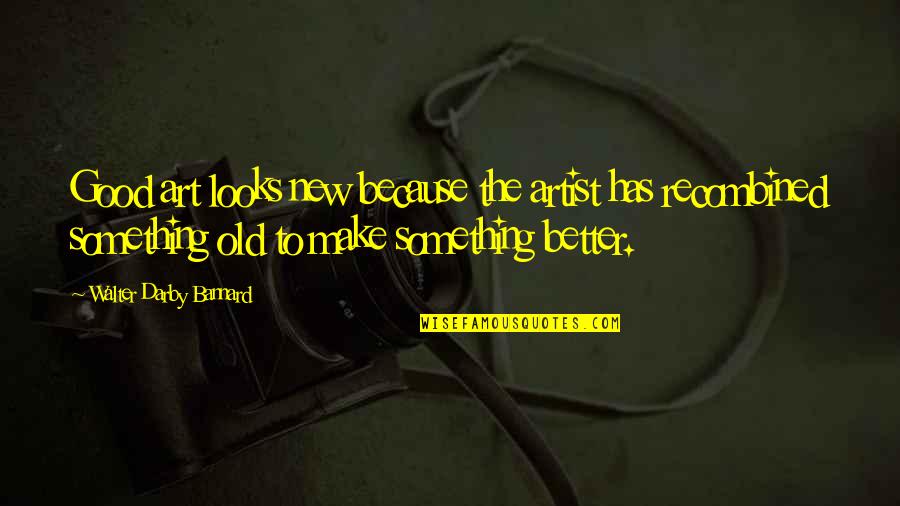 Old Is Better Than New Quotes By Walter Darby Bannard: Good art looks new because the artist has