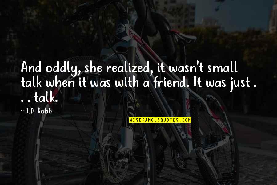 Old Is Gold Text Quotes By J.D. Robb: And oddly, she realized, it wasn't small talk Old Is Gold Text Quotes By J.D. Robb: And oddly, she realized, it wasn't small talk